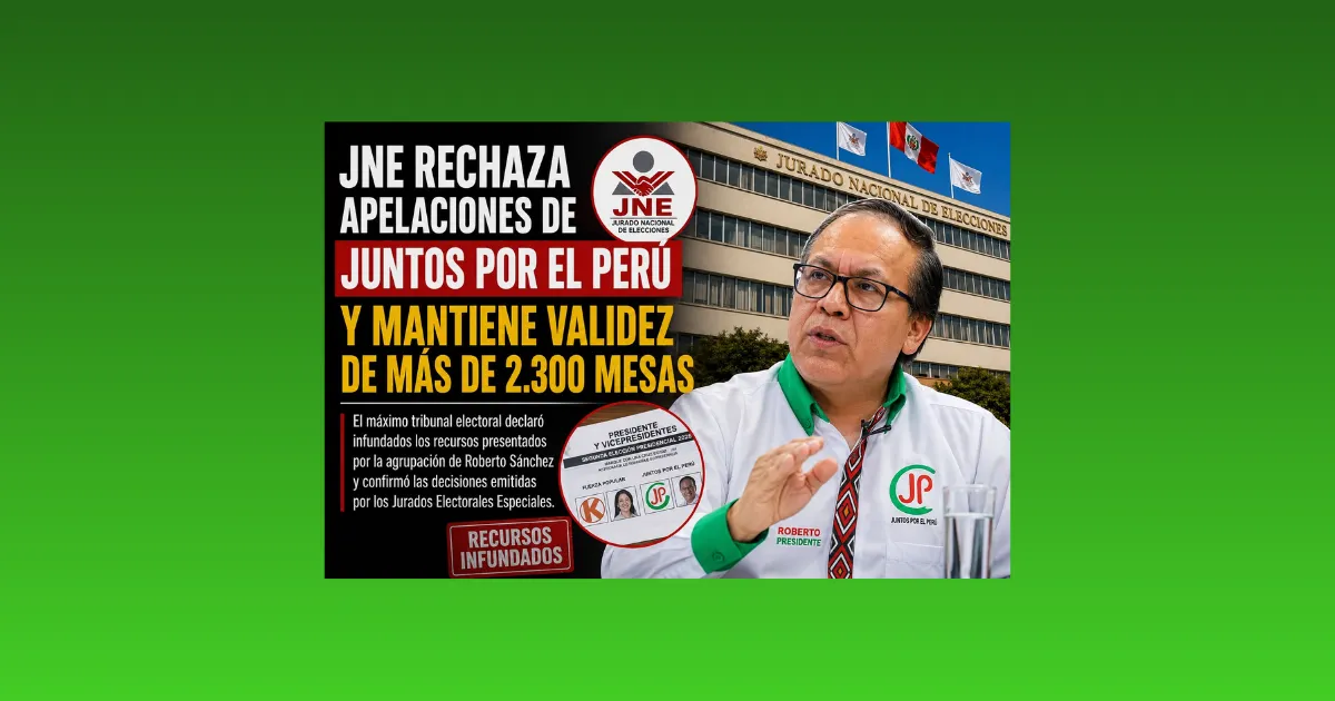 JNE rechaza apelaciones de Juntos por el Perú y mantiene validez de más de 2.300 mesas