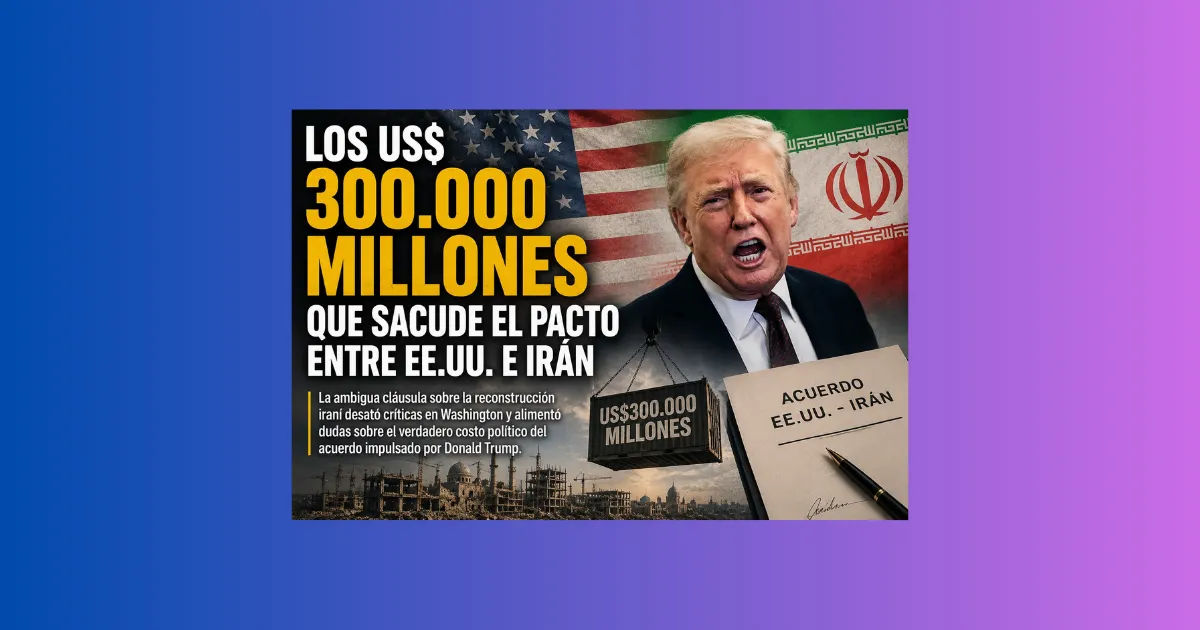 LOS US$300.000 MILLONES QUE SACUDE EL PACTO ENTRE EE.UU. E IRÁN
