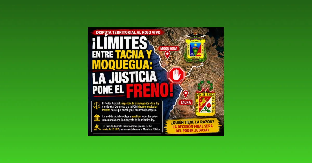 ¡LÍMITES ENTRE TACNA Y MOQUEGUA: LA JUSTICIA PONE EL FRENO!