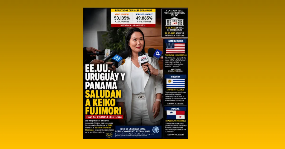 EE.UU., URUGUAY Y PANAMÁ SALUDAN LA VICTORIA DE KEIKO FUJIMORI Y EXPRESAN DISPOSICIÓN A REFORZAR VÍNCULOS CON PERÚ